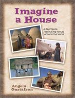Imagine a House: A Journey to Fascinating Houses Around the World (What a World We Live in, 1) 0972684905 Book Cover