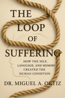 The Loop of Suffering: How The Self, Language and Memory Created the Human Condition B0FBKV5D65 Book Cover