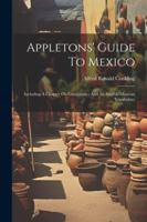 Appletons' Guide To Mexico: Including A Chapter On Guatemala: And An English-mexican Vocabulary 1022550691 Book Cover
