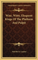 Wise, Witty, Eloquent Kings of the Platform and Pulpit 0526802308 Book Cover