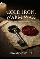 Cold Iron, Warm Wax: The Feel and Sound of Everyday Medieval Objects B0GWDBSB5T Book Cover