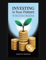 Investing in Your Future: The Ultimate Guide to Mutual Funds B0G65LTWVS Book Cover