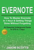 Evernote: How to Master Evernote in 1 Hour & Getting Things Done Without Forgetting. ( An Essential Underground Guide To GTD In 7 Days Revealed! ) 1630221678 Book Cover