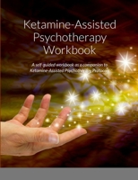 Ketamine-Assisted Psychotherapy Workbook: A self-guided workbook as a companion to Ketamine-Assisted Psychotherapy Protocols 1716043360 Book Cover
