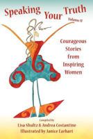 Speaking Your Truth, Volume II: Courageous Stories from Inspiring Women 0615503799 Book Cover