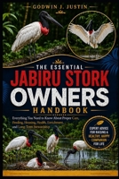 THE ESSENTIAL JABIRU STORK OWNERS HANDBOOK: Everything You Need to Know About Proper Care, Feeding, Housing, Health, Enrichment, and Long-Term Stewardship B0HGMY9DZ7 Book Cover