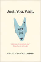 Just. You. Wait.: Patience, Contentment, and Hope for the Everyday 1631467506 Book Cover