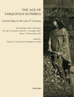 The Age of Tarquinius Superbus: Central Italy in the Late 6th Century. Proceedings of the Conference 'The Age of Tarquinius Superbus, a Paradigm Shift?' Rome, 7-9 November 2013 9042934697 Book Cover