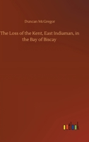 The Loss of the Kent East Indiaman, in the Bay of Biscay (Narrated in a Letter to a Friend) 1240919220 Book Cover