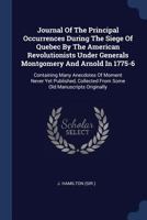 Journal of the Principal Occurrences During the Siege of Quebec by the American Revolutionists Under Generals Montgomery and Arnold in 1775-6: Containing Many Anecdotes of Moment Never Yet Published,  1377190927 Book Cover