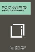 How to Organize and Conduct a Rifle and Pistol Tournament 1258467135 Book Cover