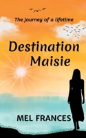 Destination Maisie: The Journey of a Lifetime 1068467207 Book Cover