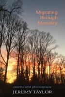 Migrating Through Mortality: poetry and photography 1940769744 Book Cover
