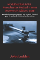 NORTHERN SOUL: Manchester United v West Bromwich Albion: 1978: A Football game put to music, not so much classical, pop, or rock and roll. More Northern Soul. B0BV4BK43J Book Cover