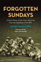 Forgotten Sundays: A Son's Story of Life, Loss, and Love from the Sidelines of the NFL 076245248X Book Cover