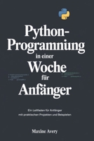 Python-Programmierung in einer Woche für Anfänger: Ein Leitfaden Für Anfänger Mit Praktischen Projekten Und Beispielen (German Edition) B0DSMMZ15N Book Cover