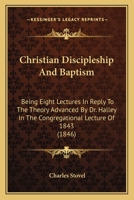 Christian Discipleship and Baptism: Being Eight Lectures in Reply to the Theory Advanced by Dr. Halley in the Congregational Lecture of 1843 1346097003 Book Cover