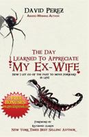 The Day I Learned to Appreciate My Ex-Wife: How I Let Go of the Past to Move Forward in Life! 1772770647 Book Cover