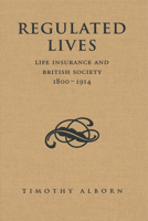 Regulated Lives: Life Insurance and British Society, 1800-1914 1442639962 Book Cover