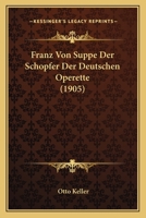 Franz Von Suppe Der Schopfer Der Deutschen Operette (1905) 1168401844 Book Cover