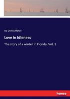 Love in Idleness; The Story of a Winter in Florida: 1; Volume 1 1379081424 Book Cover