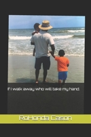 If I walk away who will take my hand. B092PG6QDM Book Cover