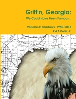 Griffin, Georgia: We Could Have Been Famous... Volume 3: Shadows, 1950-2016 1365122727 Book Cover