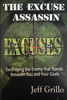 The Excuse Assassin: Destroying the Enemy That Stands Between You and Your Goals 1515274179 Book Cover