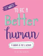 10 Ways to Be a Better Human : A Journal of Art and Wisdom 171253534X Book Cover