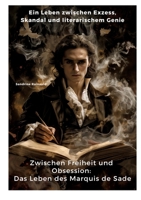 Zwischen Freiheit und Obsession: Das Leben des Marquis de Sade: Ein Leben zwischen Exzess, Skandal und literarischem Genie (German Edition) 3384380177 Book Cover