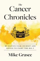 The Cancer Chronicles: My Eleven-Year Journey and Advice to Fight the Big C 1734474203 Book Cover