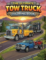 The Ultimate Tow Truck Coloring Book B0GFVWBW2P Book Cover