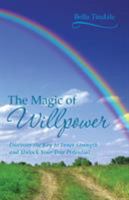 The Magic of Willpower: Discover the Key to Inner Strength and Unlock Your True Potential 1452509840 Book Cover
