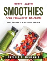Best Juices, Smoothies and Healthy Snacks: Easy Recipes For Natural Energy 1803790598 Book Cover