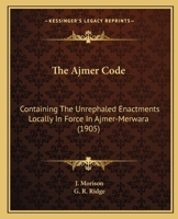 The Ajmer Code: Containing The Unrephaled Enactments Locally In Force In Ajmer-Merwara 1167000242 Book Cover