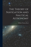 The Theory of Navigation and Nautical Astronomy 1016314493 Book Cover
