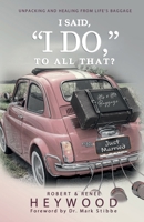 I Said, I Do, to All That? : Unpacking and Healing from Life's Baggage 1734063882 Book Cover