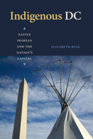 Indigenous DC: Native Peoples and the Nation's Capital 1647123208 Book Cover