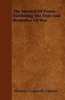 The Manual of Peace: Exhibiting the Evils and Remedies of War 1021981621 Book Cover