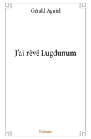 J'ai rêvé Lugdunum (French Edition) 2414186720 Book Cover