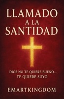 LLAMADO A LA SANTIDAD: DIOS NO TE QUIERE BUENO... TE QUIERE SUYO (Spanish Edition) B0FGDPZKRC Book Cover