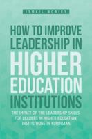 How to improve Leadership in Higher Education Institutions: The Impact of the Leadership Skills for leaders in Higher Education Institutions in Kurdistan 1546280359 Book Cover