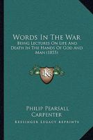 Words In The War: Being Lectures On "life And Death In The Hands Of God And Man" 1248536517 Book Cover
