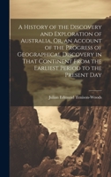 A History of the Discovery and Exploration of Australia, Or, an Account of the Progress of Geographical Discovery in That Continent From the Earliest Period to the Present Day 102039403X Book Cover