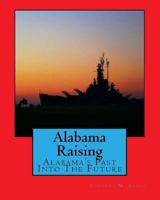 Alabama Raising: Alabama's Past Into the Future 1461056608 Book Cover