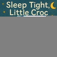 Sleep Tight, Little Croc: A Bedtime Story to Help Kids Sleep on Time B0F5TGSSKL Book Cover