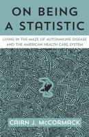 On Being A Statistic: Living in the Maze of Autoimmune Disease and the American Health Care System 1641842016 Book Cover