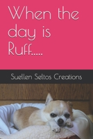 When the day is Ruff..... B084T37QSH Book Cover