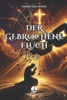 DER GEBROCHENE FLUCH: WIE GOTT MICH AUS DER DUNKELHEIT BEFREITE: Eine wahre Geschichte von Besessenheit, Exorzismen und wundersamer Erlösung (German Edition) B0F3YXJ9XV Book Cover