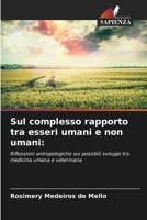 Sul complesso rapporto tra esseri umani e non umani:: Riflessioni antropologiche sui possibili sviluppi tra medicina umana e veterinaria 6206361624 Book Cover